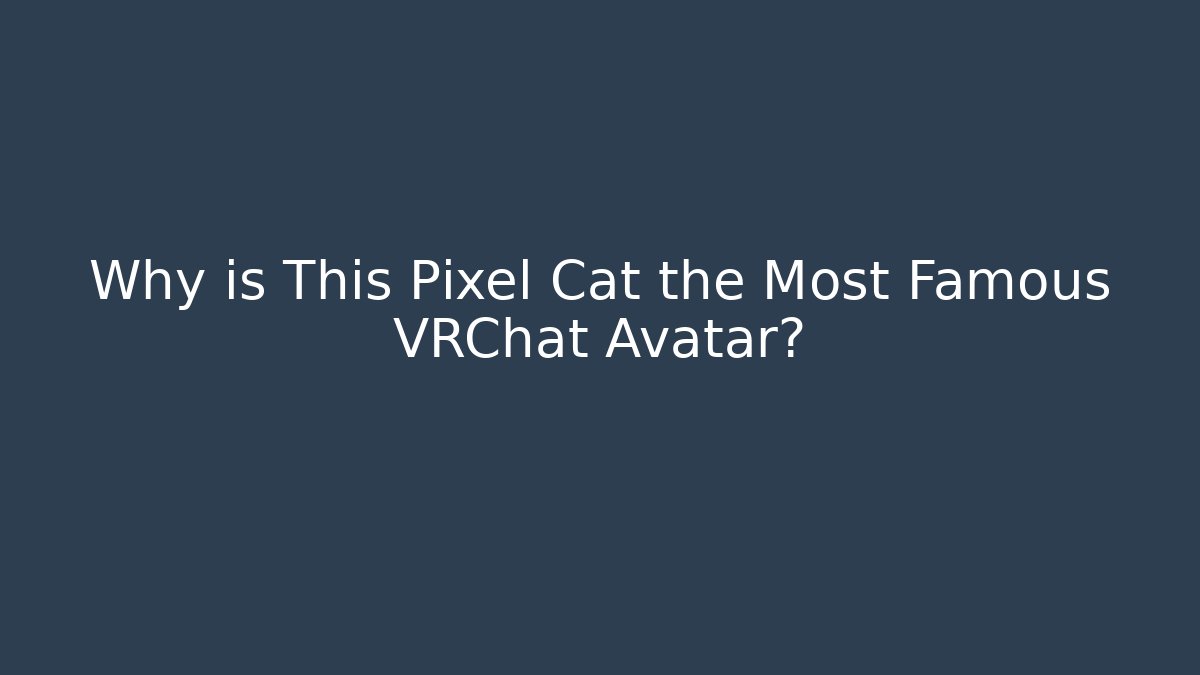 Why is This Pixel Cat the Most Famous VRChat Avatar?