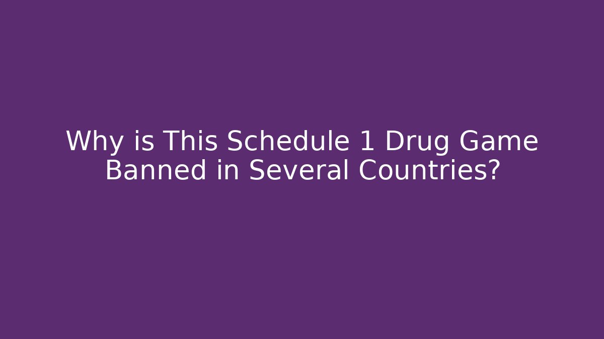 Why is This Schedule 1 Drug Game Banned in Several Countries?