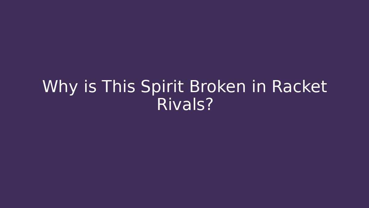 Why is This Spirit Broken in Racket Rivals?