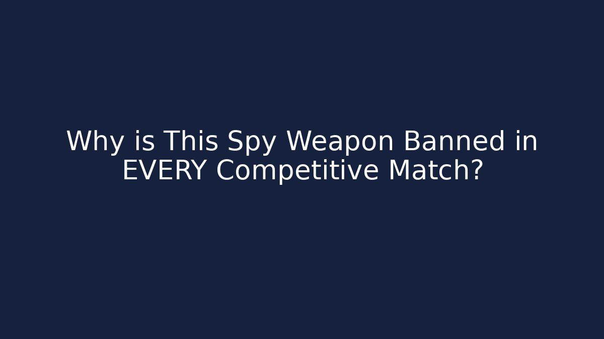 Why is This Spy Weapon Banned in EVERY Competitive Match?
