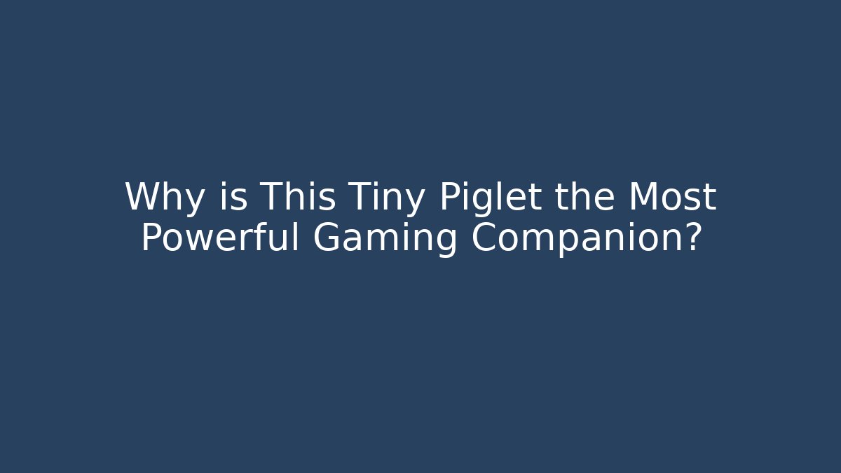 Why is This Tiny Piglet the Most Powerful Gaming Companion? - Método de Aprovação