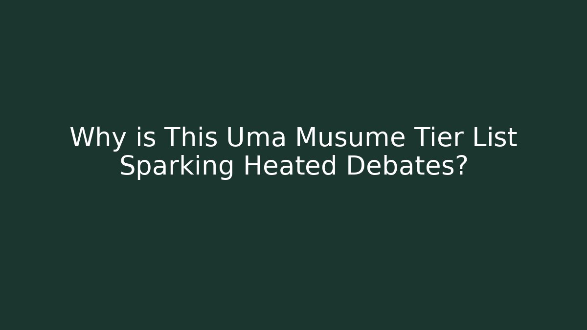 Why is This Uma Musume Tier List Sparking Heated Debates?