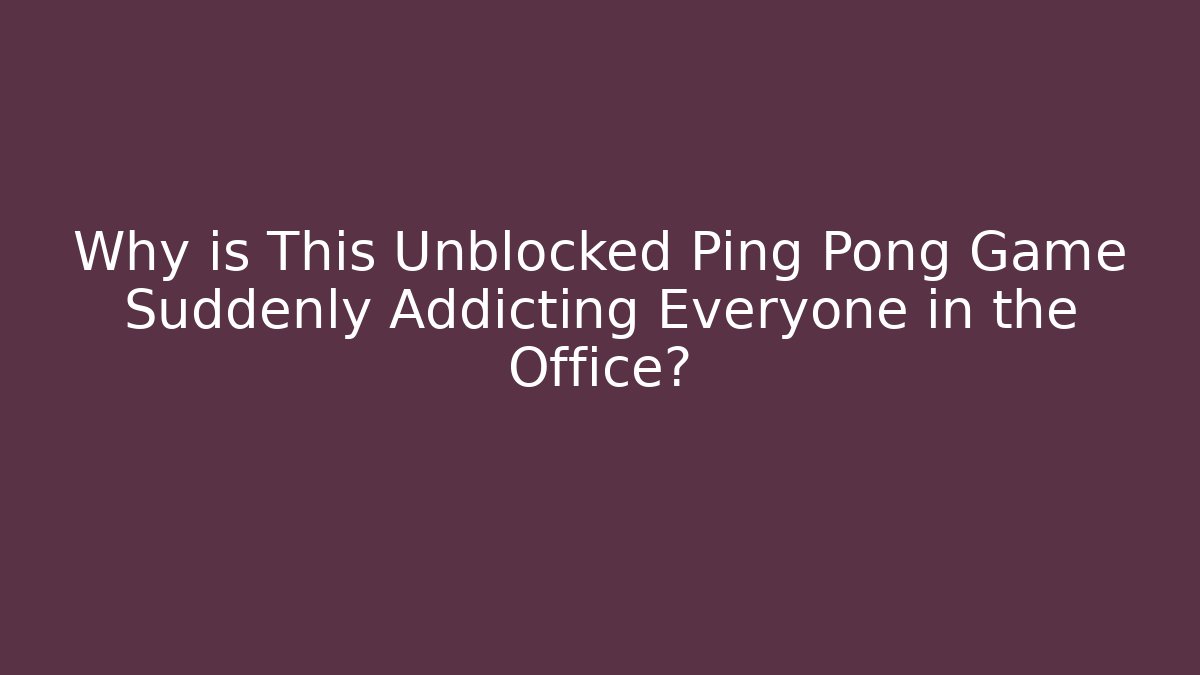 Why is This Unblocked Ping Pong Game Suddenly Addicting Everyone in the Office?