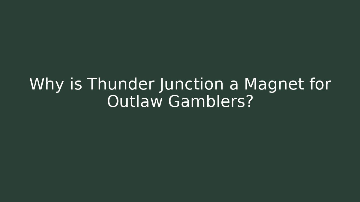 Why is Thunder Junction a Magnet for Outlaw Gamblers? - Método de Aprovação
