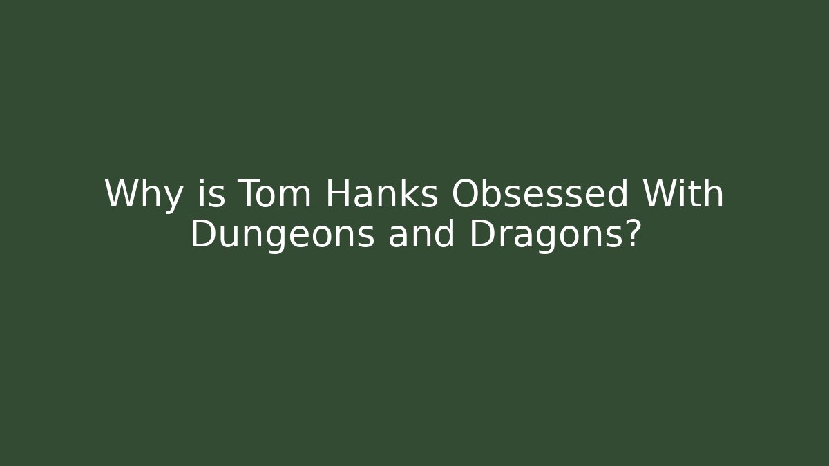 Why is Tom Hanks Obsessed With Dungeons and Dragons?