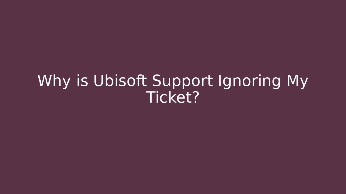 Why is Ubisoft Support Ignoring My Ticket? - Método de Aprovação