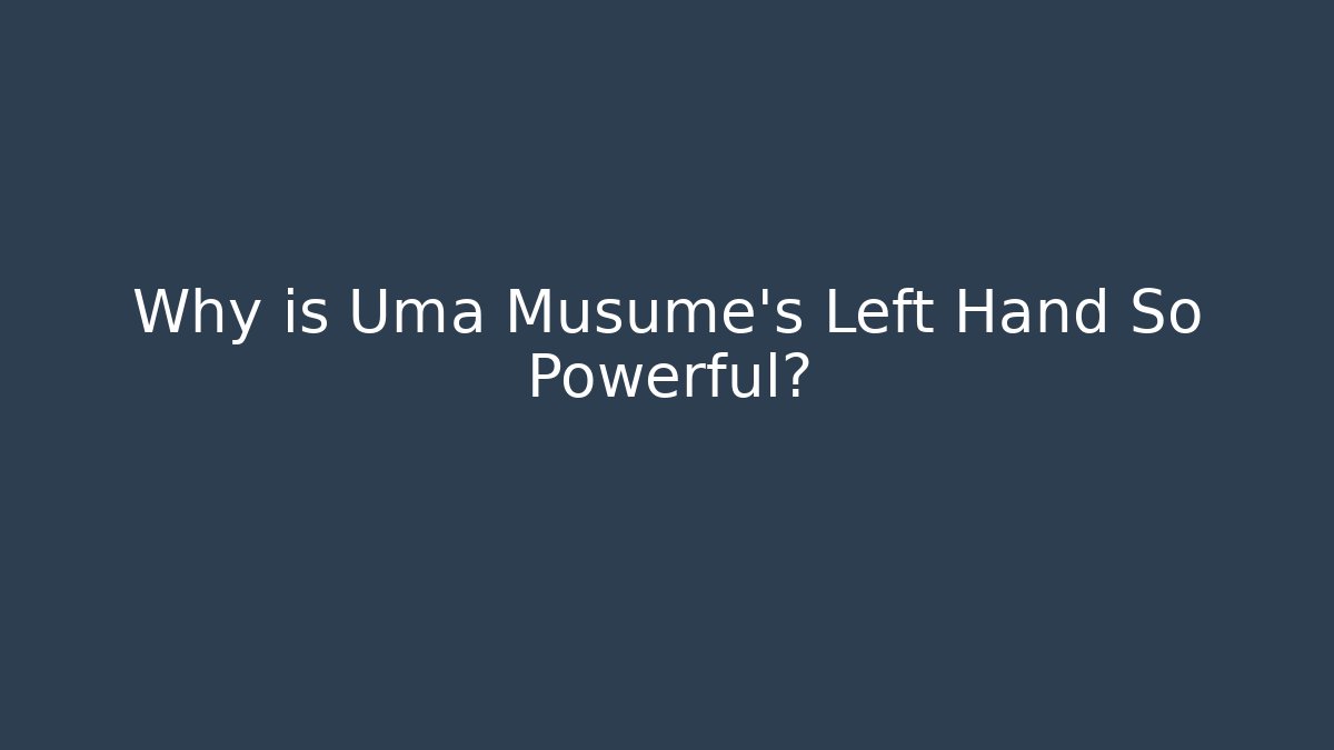 Why is Uma Musume's Left Hand So Powerful?