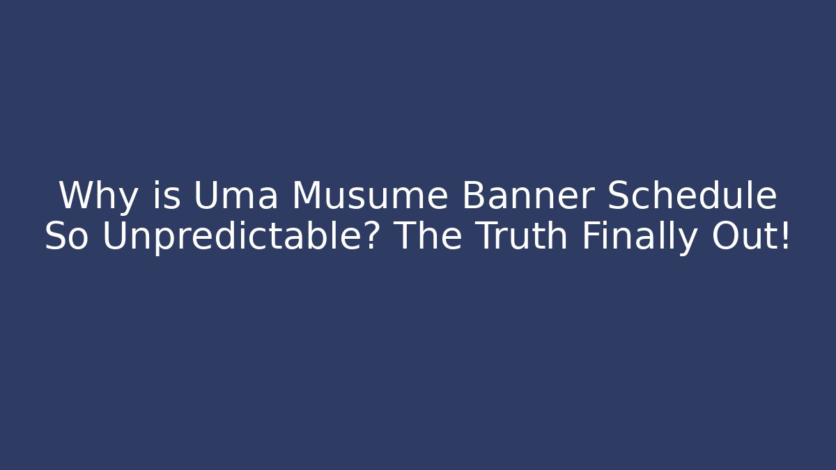 Why is Uma Musume Banner Schedule So Unpredictable? The Truth Finally Out!
