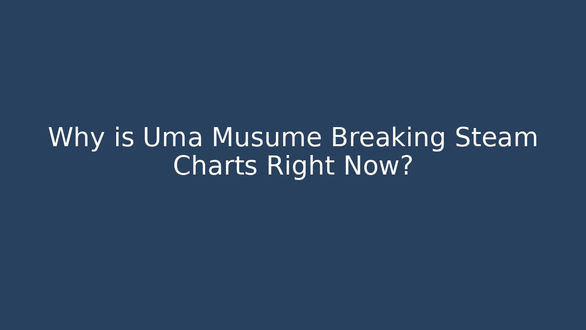 Why is Uma Musume Breaking Steam Charts Right Now?