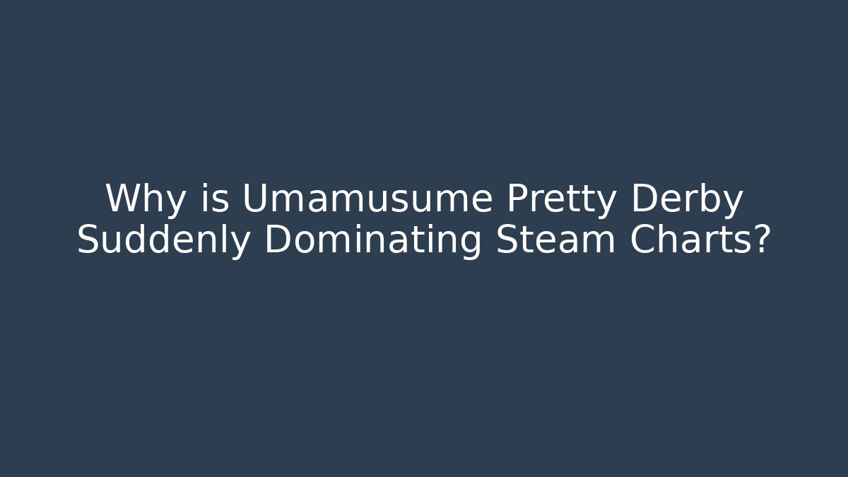 Why is Umamusume Pretty Derby Suddenly Dominating Steam Charts?