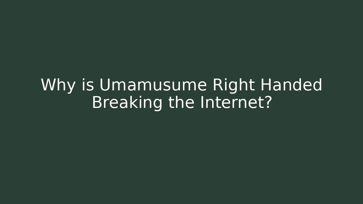 Why is Umamusume Right Handed Breaking the Internet?