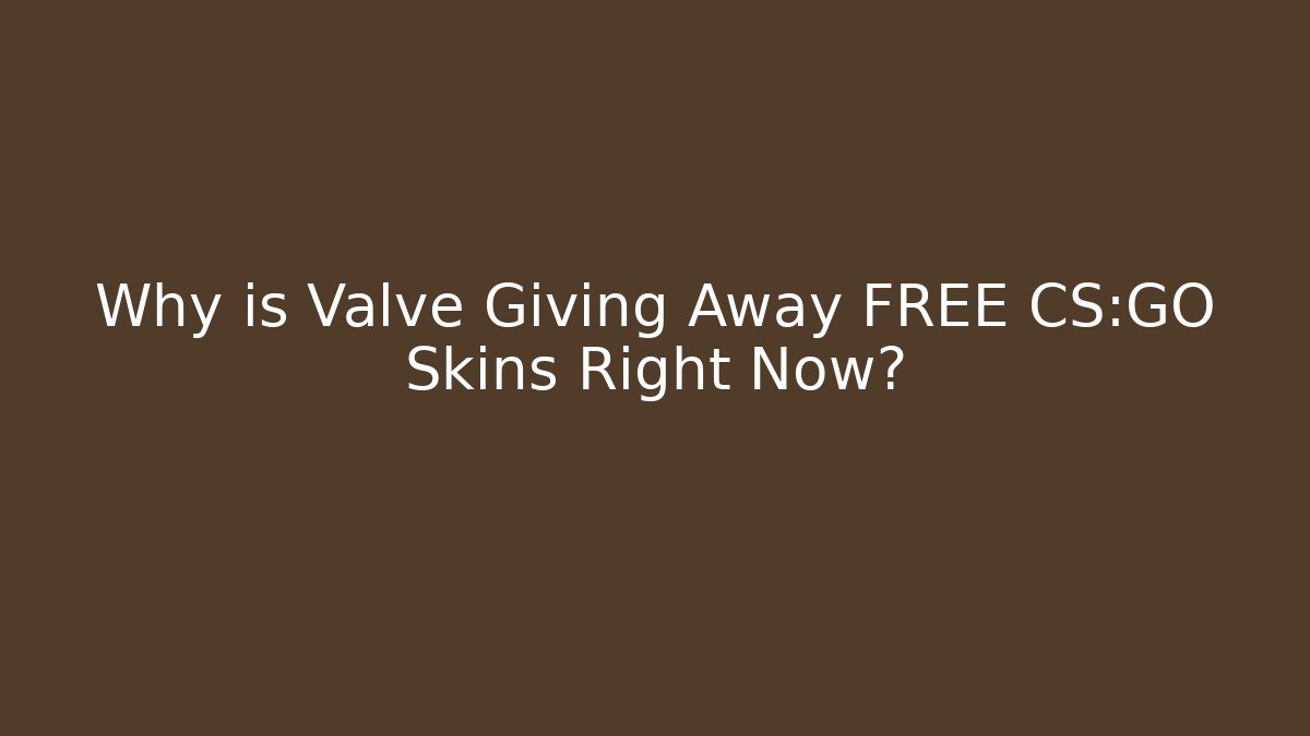 Why is Valve Giving Away FREE CS:GO Skins Right Now?