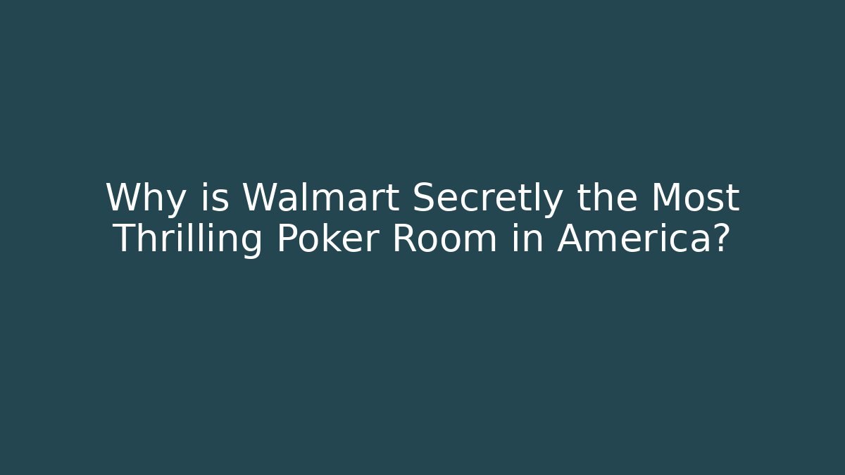 Why is Walmart Secretly the Most Thrilling Poker Room in America?