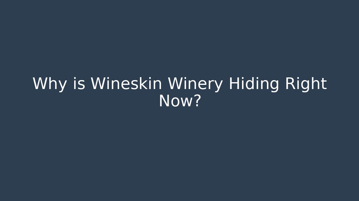 Why is Wineskin Winery Hiding Right Now? - Método de Aprovação