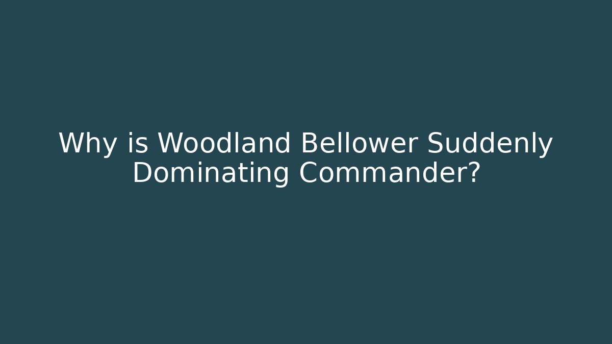 Why is Woodland Bellower Suddenly Dominating Commander?