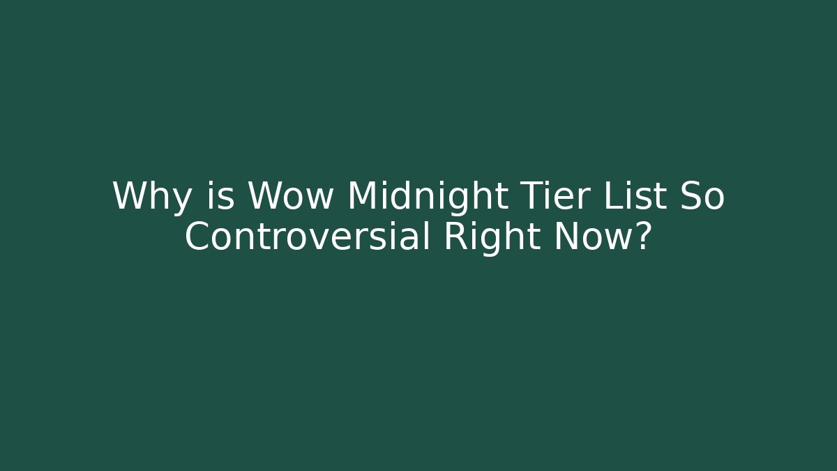 Why is Wow Midnight Tier List So Controversial Right Now?