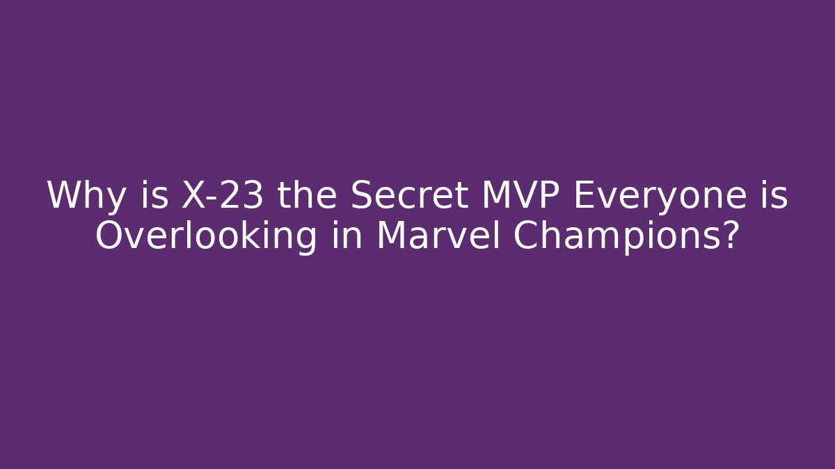 Why is X-23 the Secret MVP Everyone is Overlooking in Marvel Champions? - Método de Aprovação