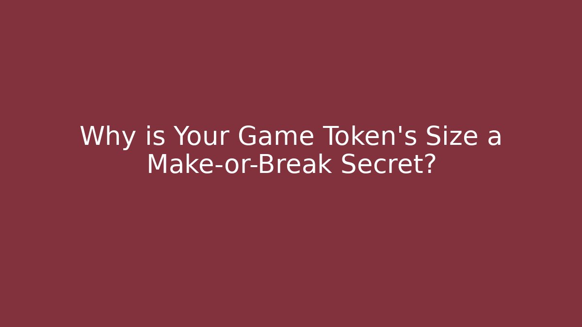 Why is Your Game Token's Size a Make-or-Break Secret?
