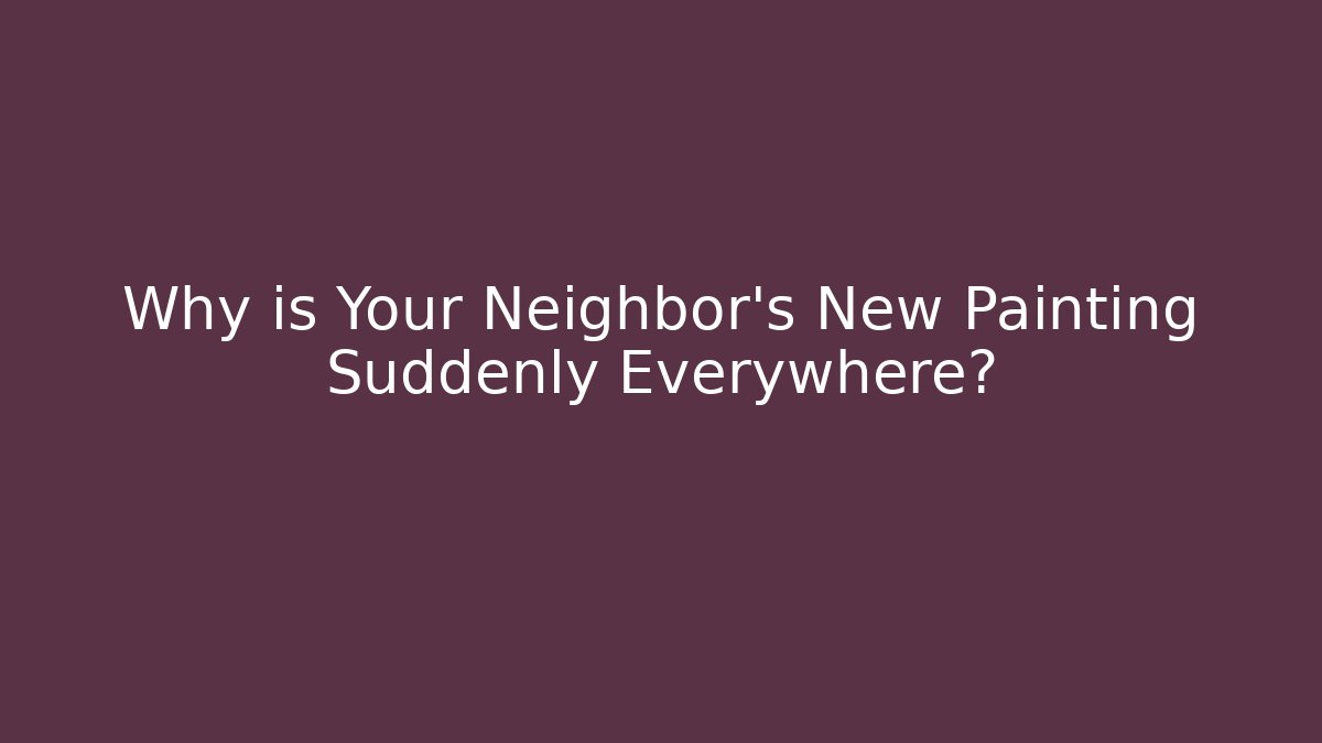Why is Your Neighbor's New Painting Suddenly Everywhere?