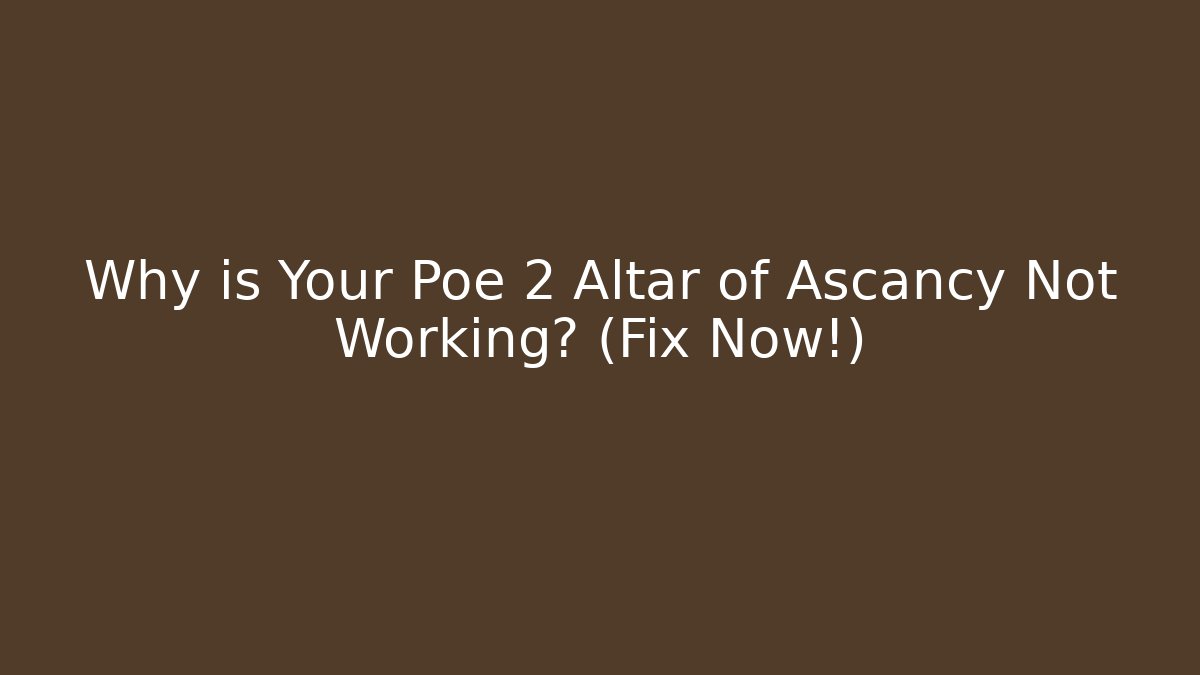 Why is Your Poe 2 Altar of Ascancy Not Working? (Fix Now!)