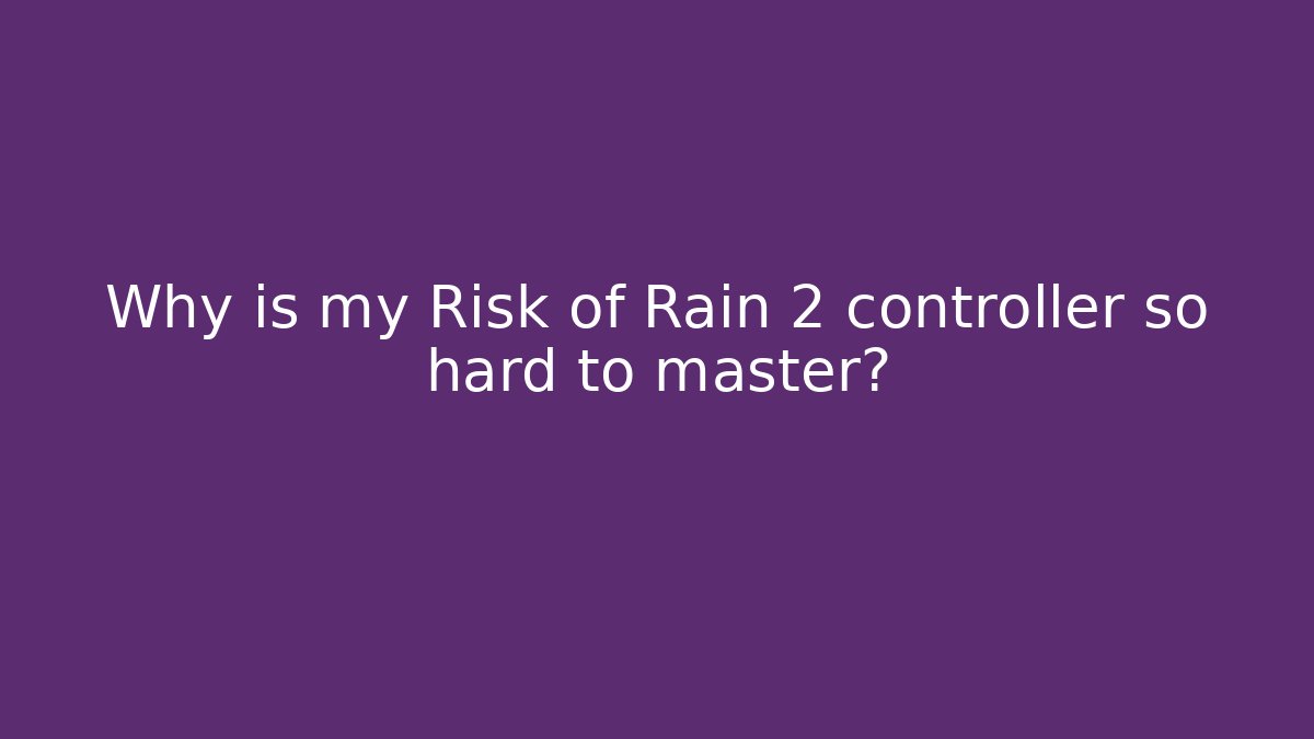 Why is my Risk of Rain 2 controller so hard to master?
