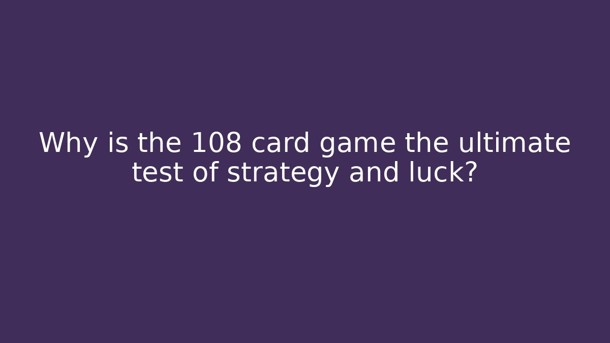 Why is the 108 card game the ultimate test of strategy and luck? - Método de Aprovação