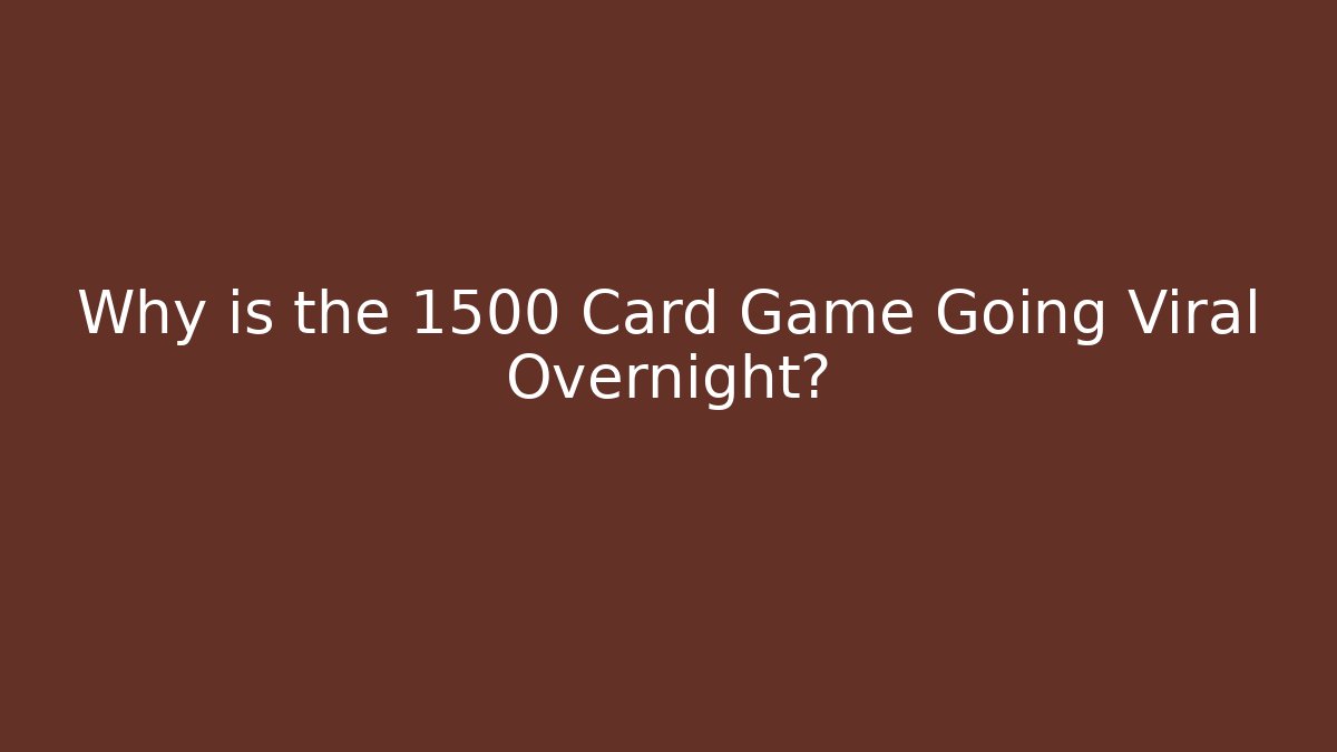 Why is the 1500 Card Game Going Viral Overnight?