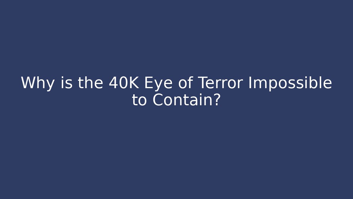 Why is the 40K Eye of Terror Impossible to Contain?