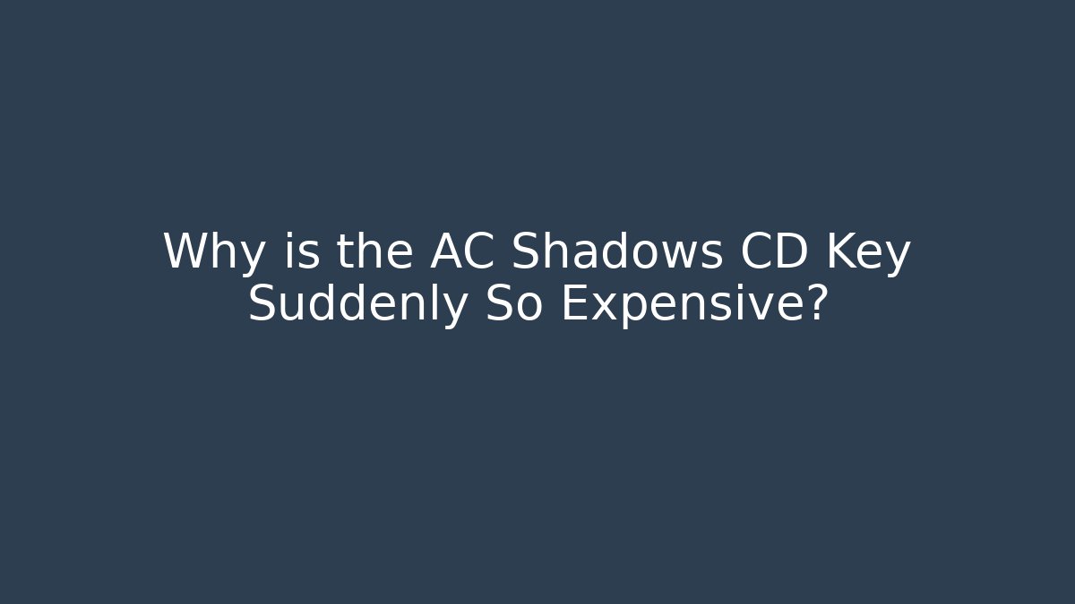 Why is the AC Shadows CD Key Suddenly So Expensive? - Método de Aprovação