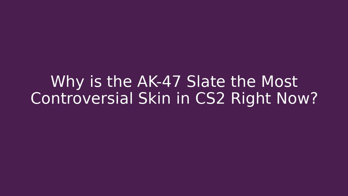 Why is the AK-47 Slate the Most Controversial Skin in CS2 Right Now?