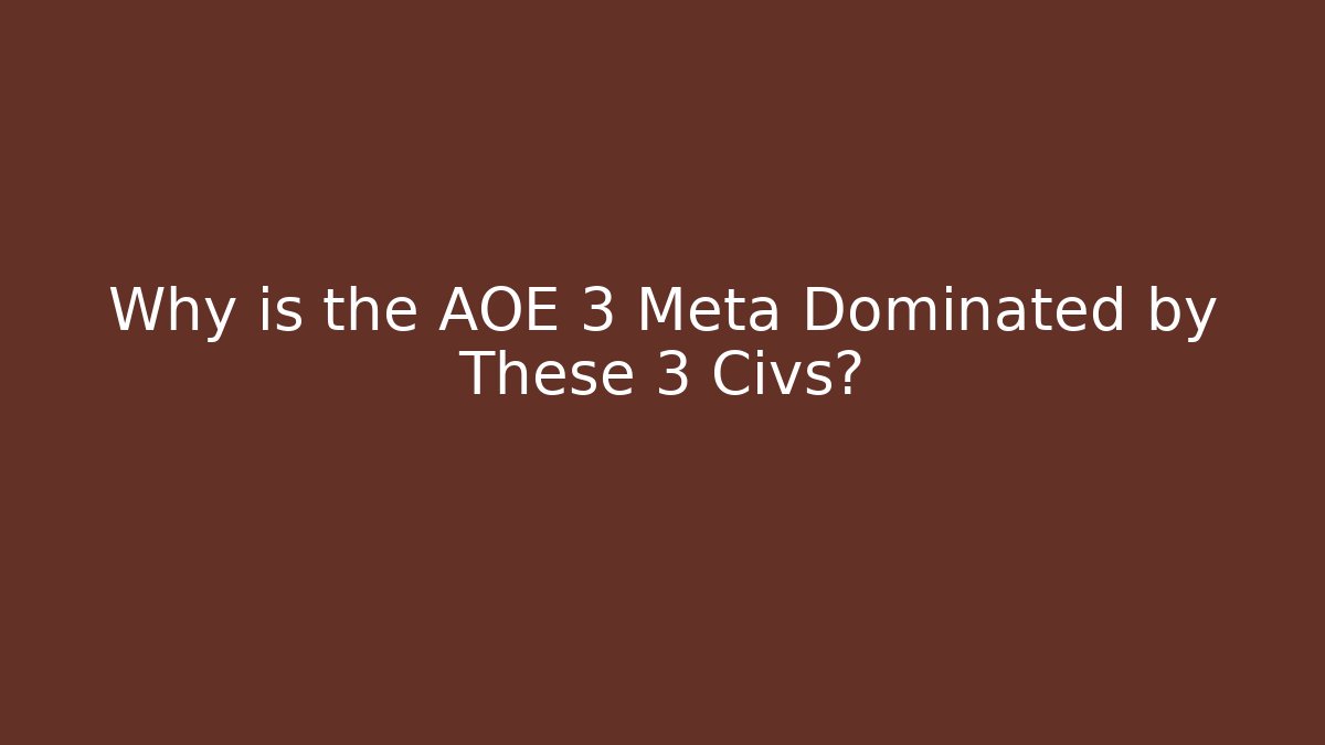 Why is the AOE 3 Meta  Dominated by These 3 Civs?
