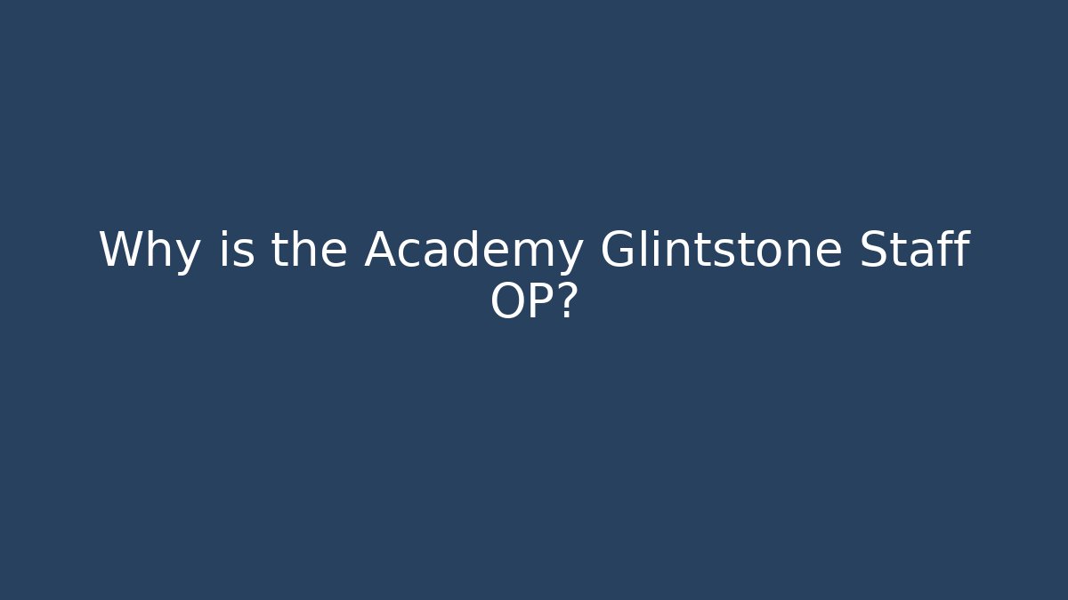 Why is the Academy Glintstone Staff OP?