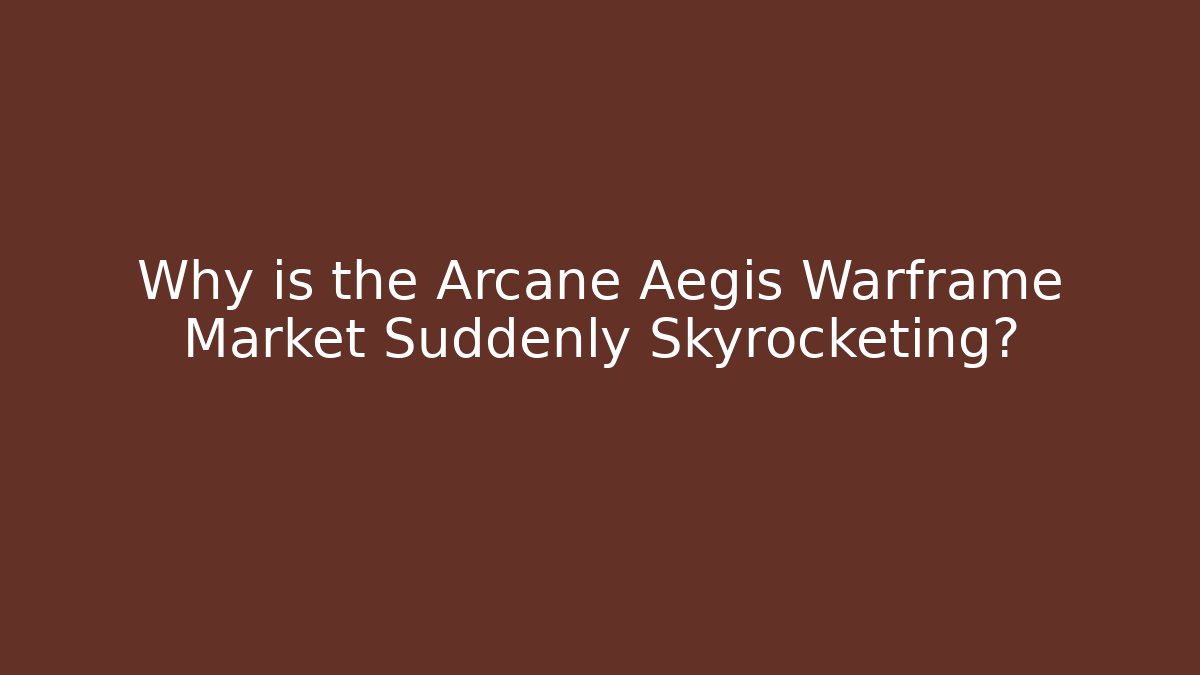 Why is the Arcane Aegis Warframe Market Suddenly Skyrocketing?