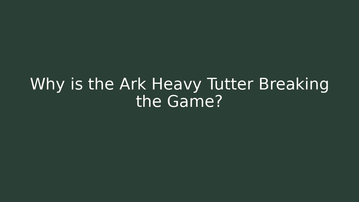 Why is the Ark Heavy Tutter Breaking the Game?