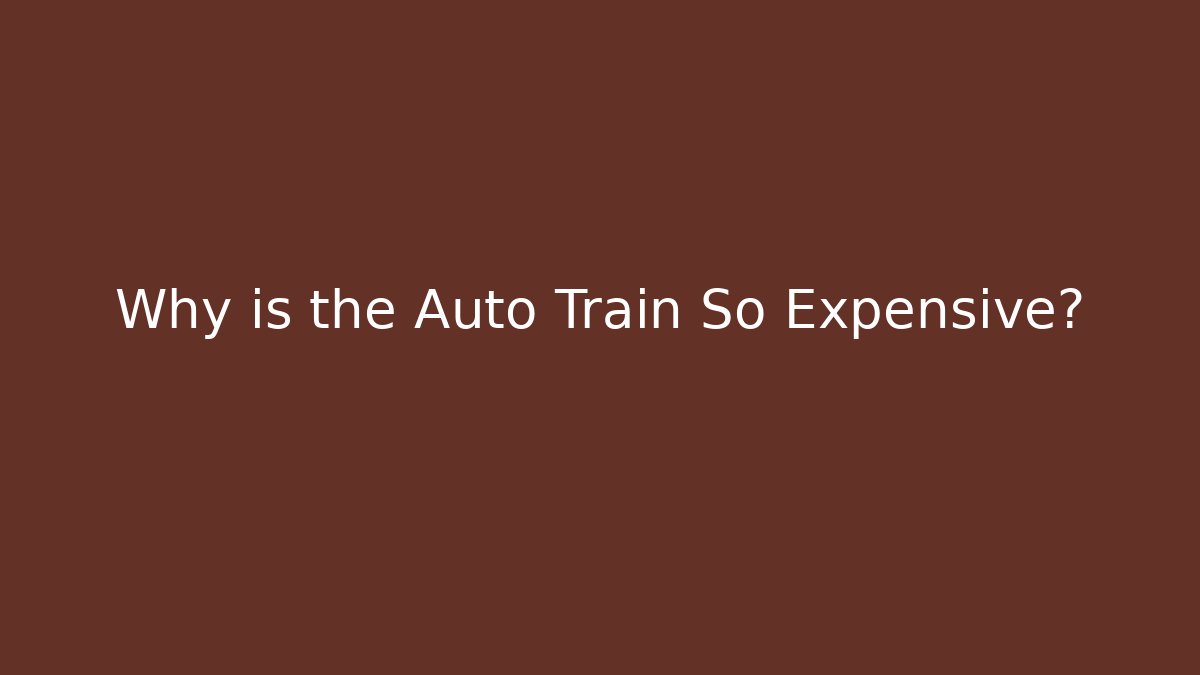 Why is the Auto Train So Expensive?