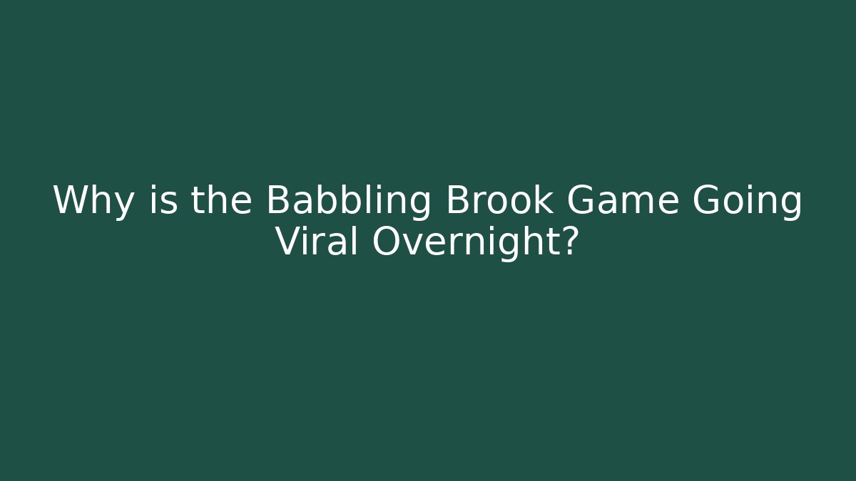 Why is the Babbling Brook Game Going Viral Overnight?