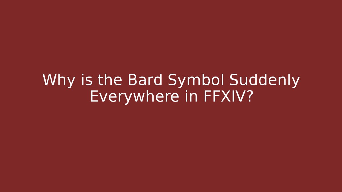 Why is the Bard Symbol Suddenly Everywhere in FFXIV?