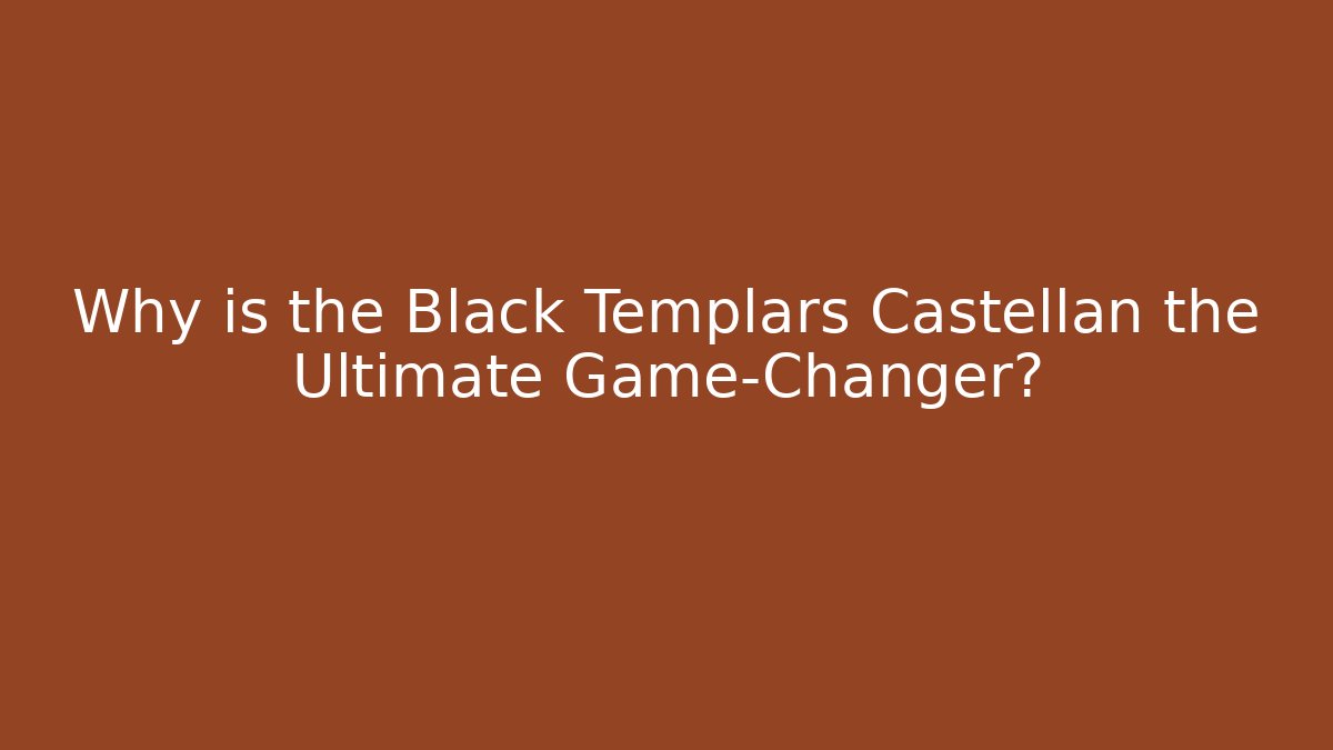 Why is the Black Templars Castellan the Ultimate Game-Changer?