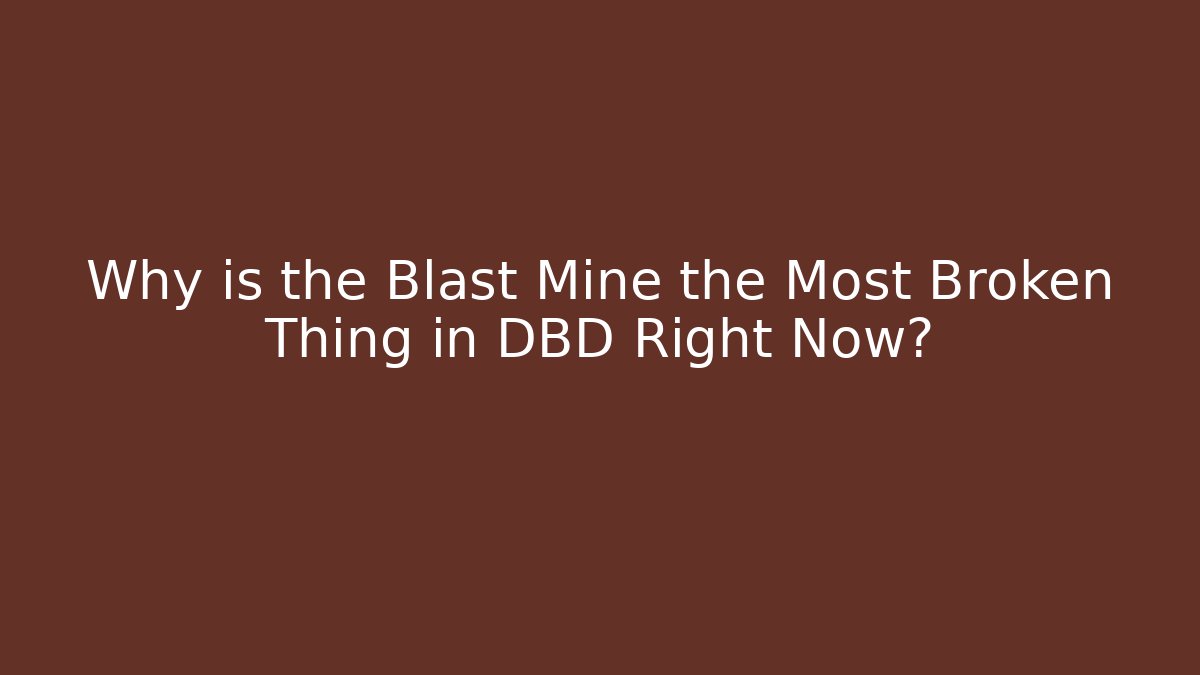Why is the Blast Mine the Most Broken Thing in DBD Right Now?