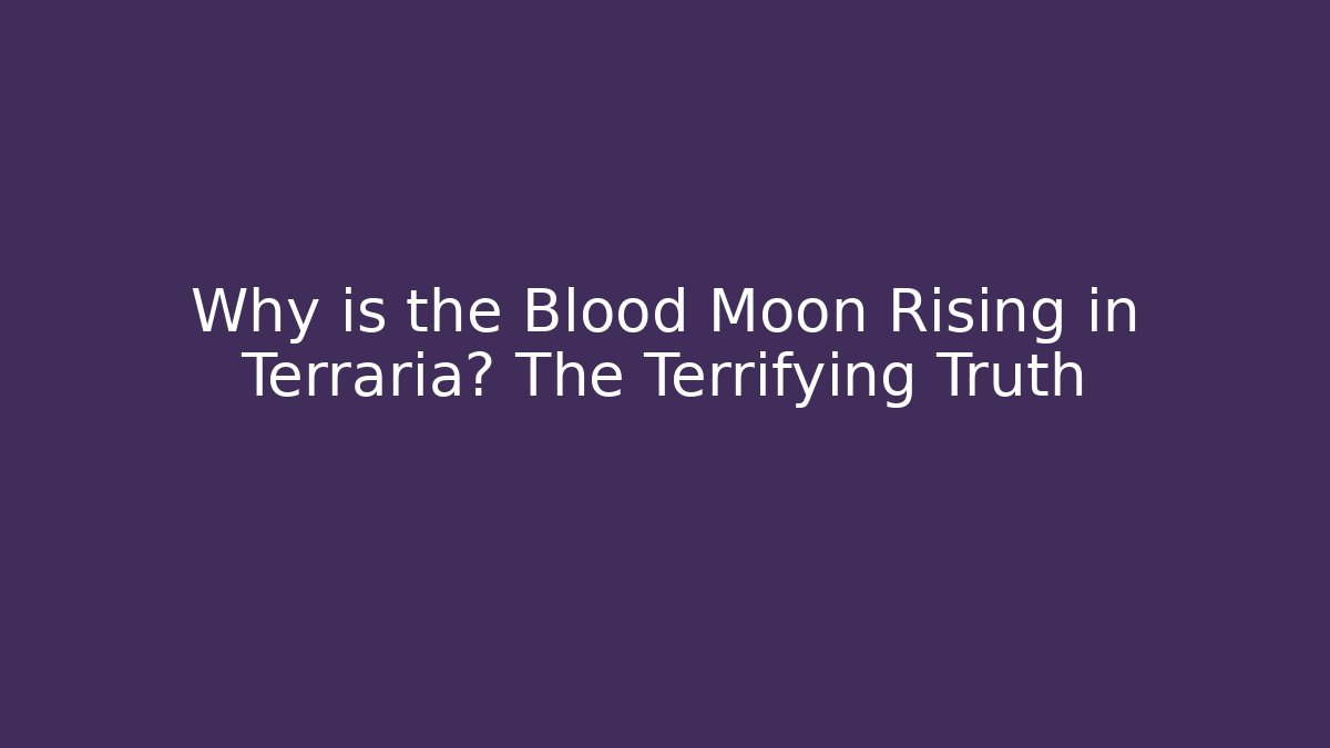 Why is the Blood Moon Rising in Terraria? The Terrifying Truth