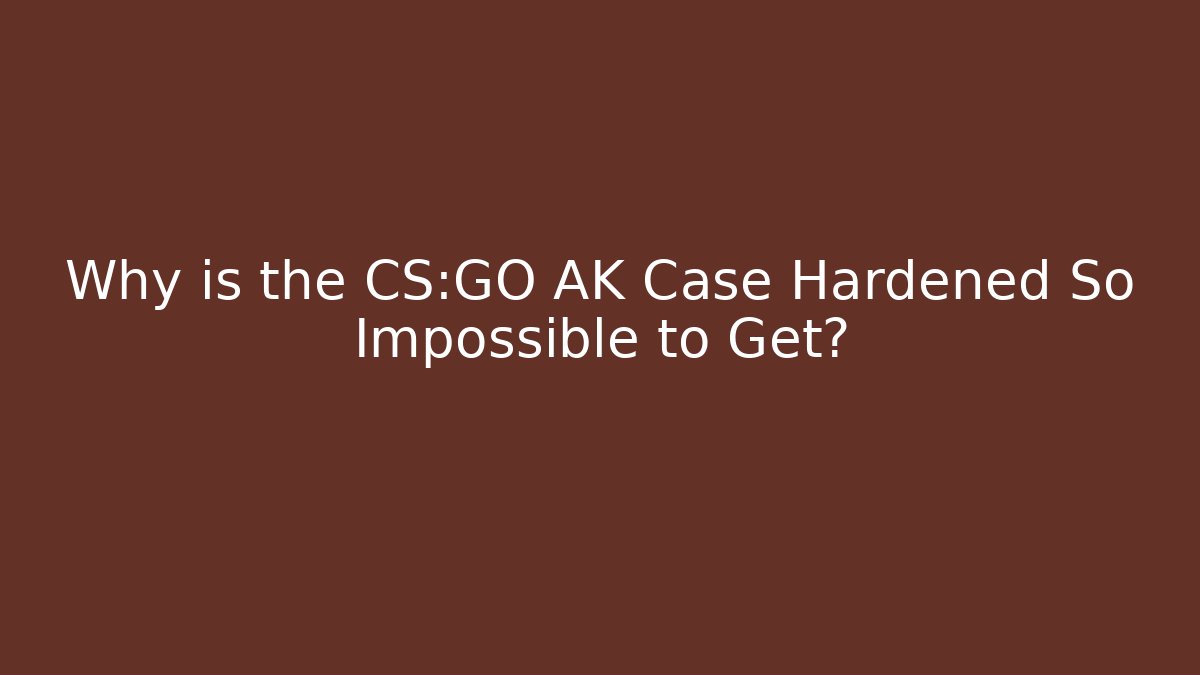 Why is the CS:GO AK Case Hardened So Impossible to Get?
