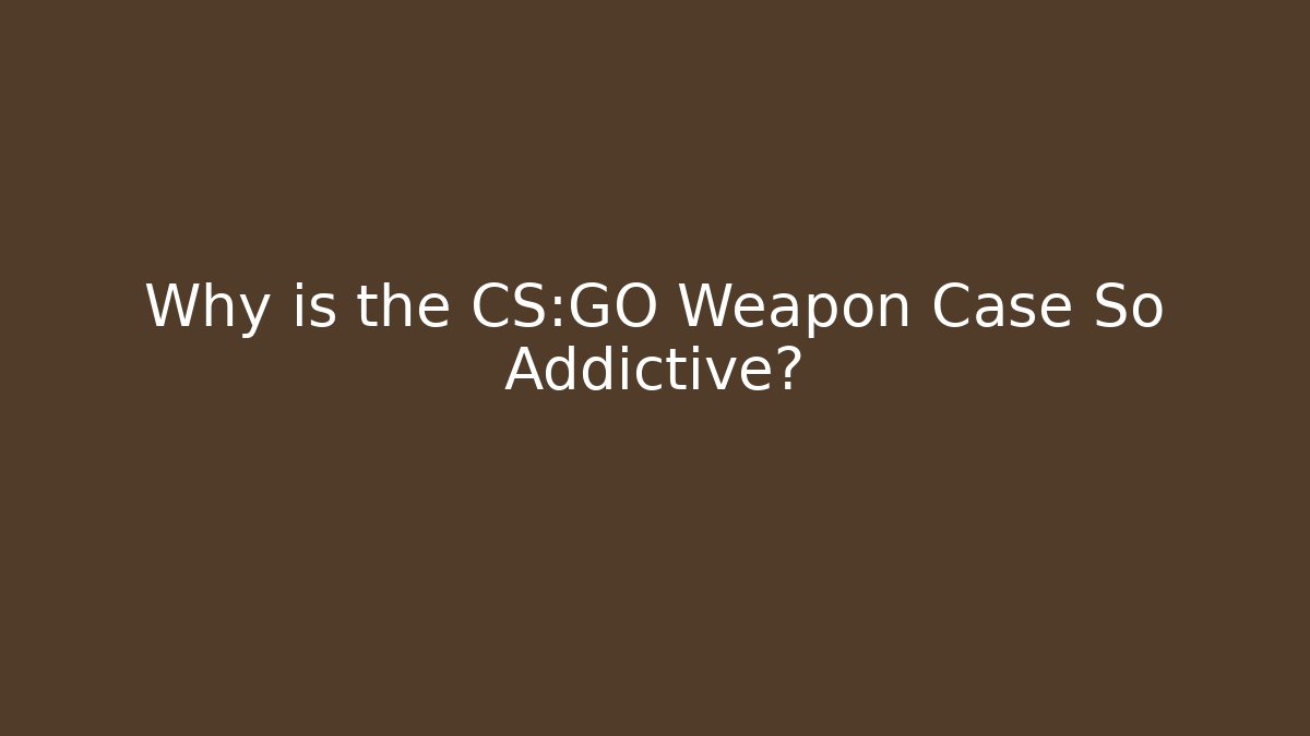 Why is the CS:GO Weapon Case So Addictive?