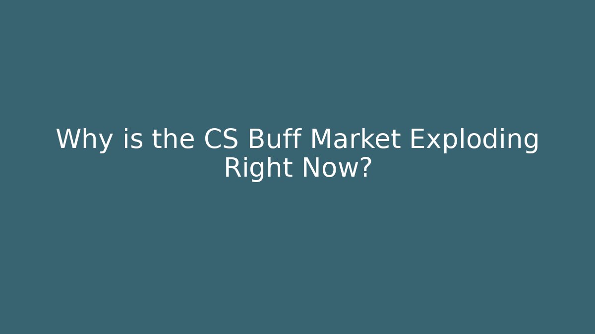 Why is the CS Buff Market Exploding Right Now?
