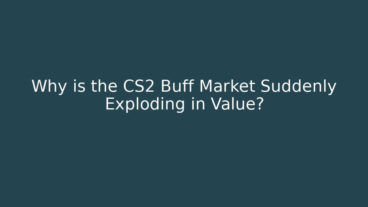 Why is the CS2 Buff Market Suddenly Exploding in Value?