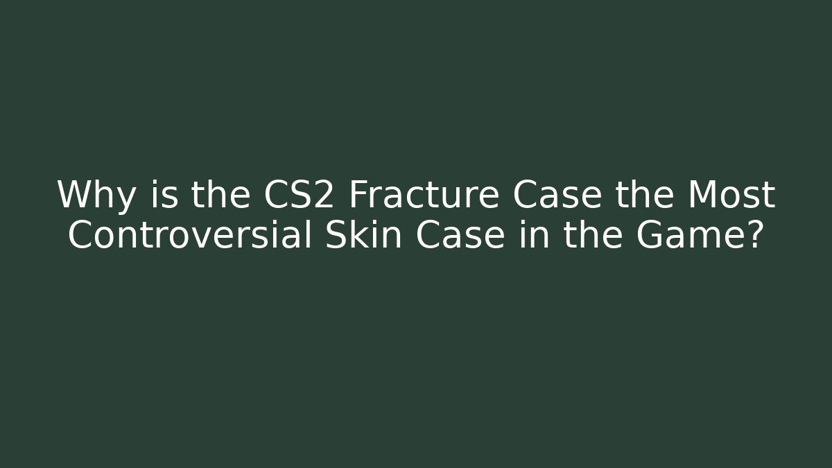 Why is the CS2 Fracture Case the Most Controversial Skin Case in the Game?