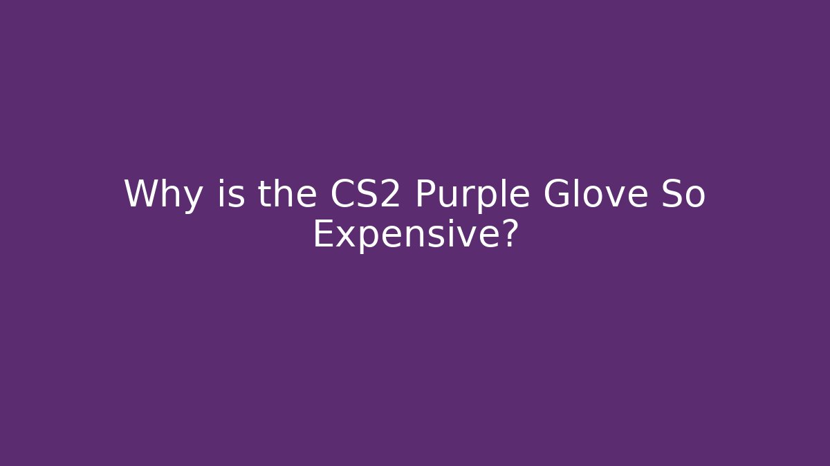 Why is the CS2 Purple Glove So Expensive?