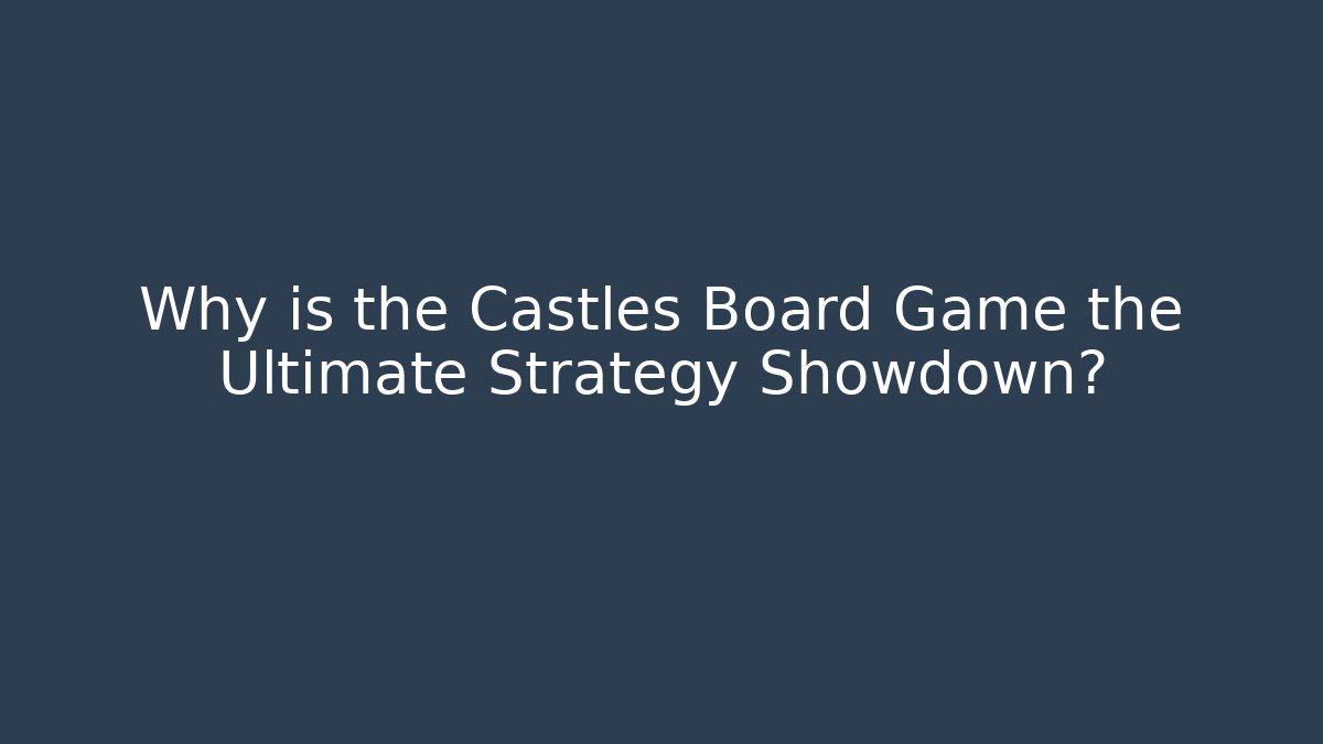 Why is the Castles Board Game the Ultimate Strategy Showdown?