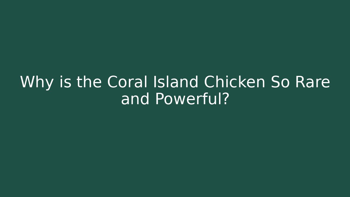 Why is the Coral Island Chicken So Rare and Powerful?