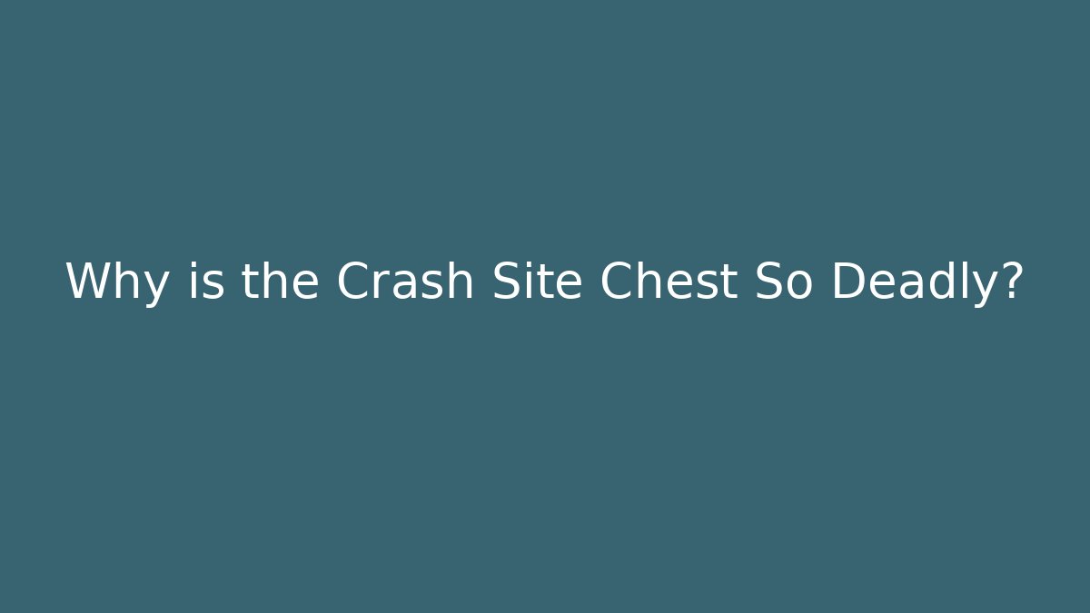 Why is the Crash Site Chest So Deadly?