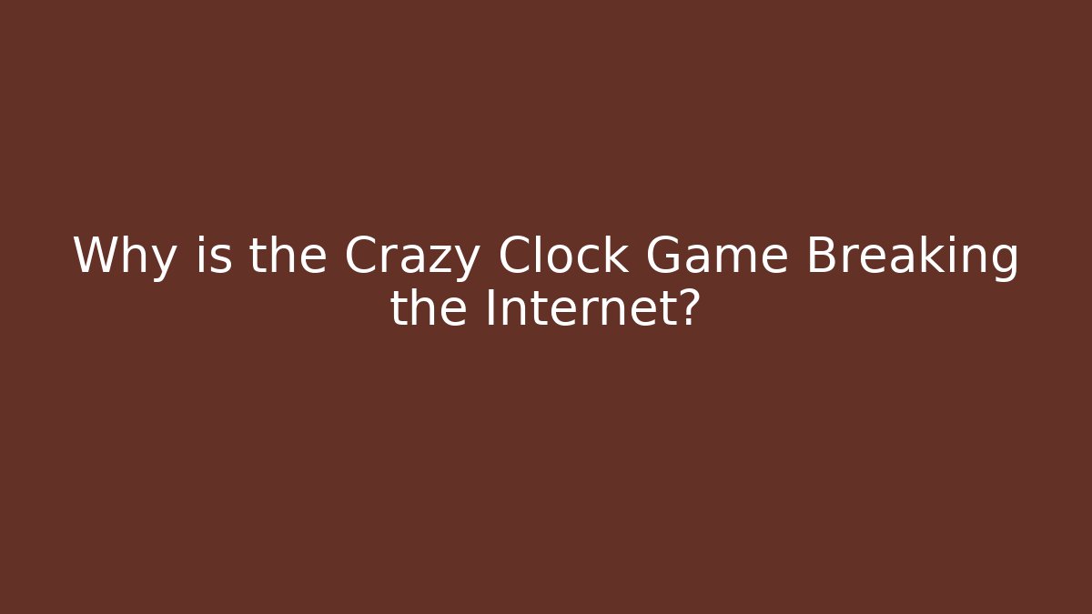Why is the Crazy Clock Game Breaking the Internet? - Método de Aprovação